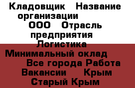 Кладовщик › Название организации ­ O’stin, ООО › Отрасль предприятия ­ Логистика › Минимальный оклад ­ 20 700 - Все города Работа » Вакансии   . Крым,Старый Крым